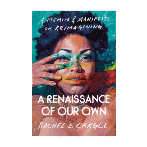 A Renaissance of Our Own - A Memoir & Manifesto on Reimagining